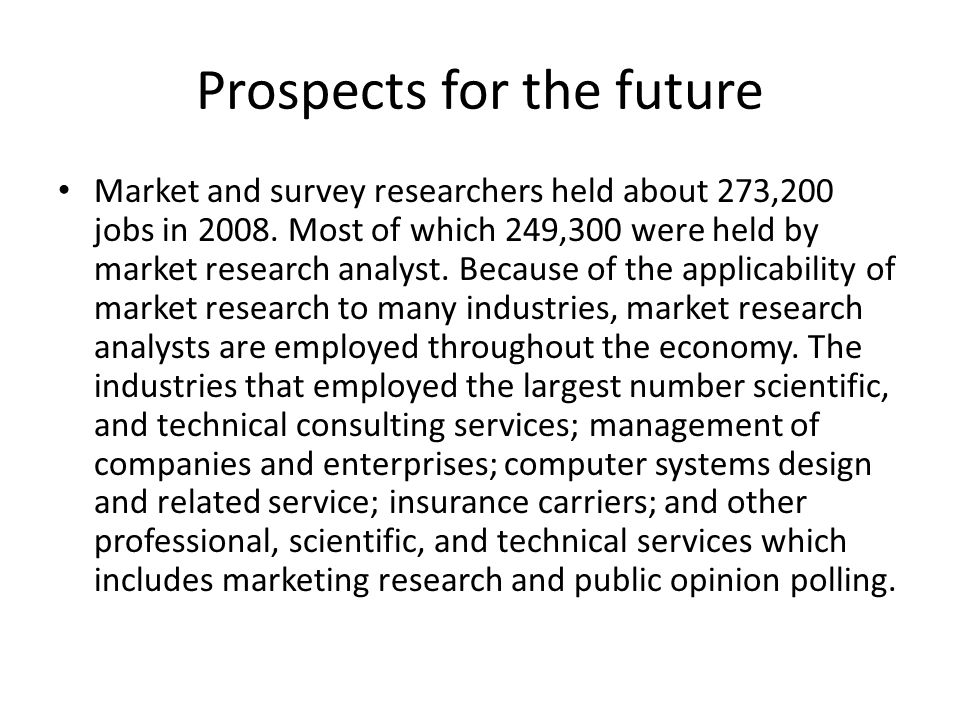Prospects for the future Market and survey researchers held about 273,200 jobs in 2008.