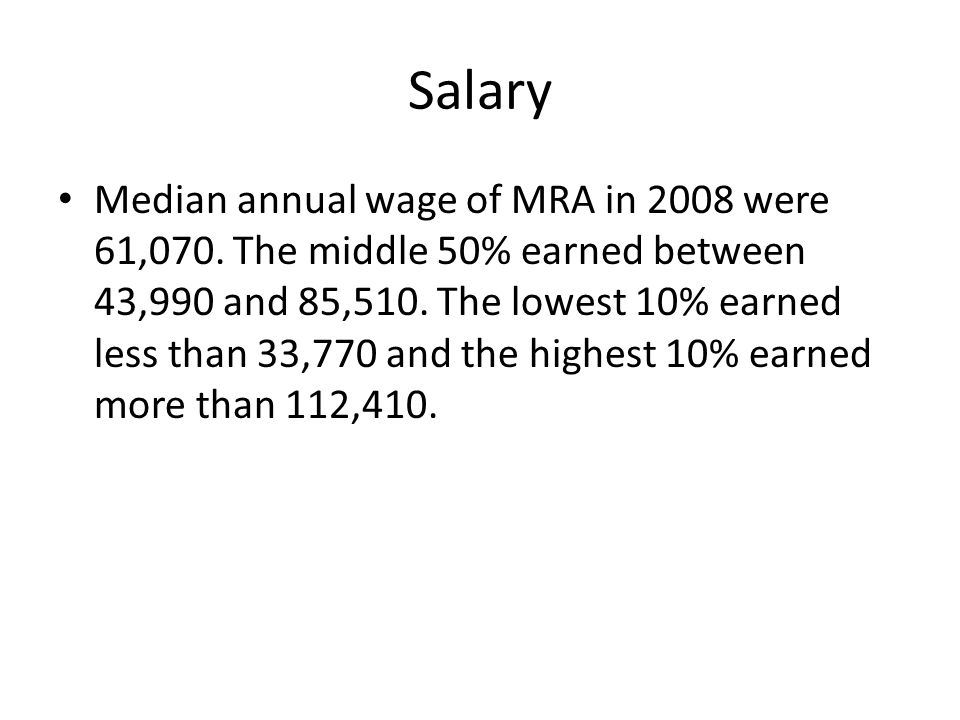 Salary Median annual wage of MRA in 2008 were 61,070.