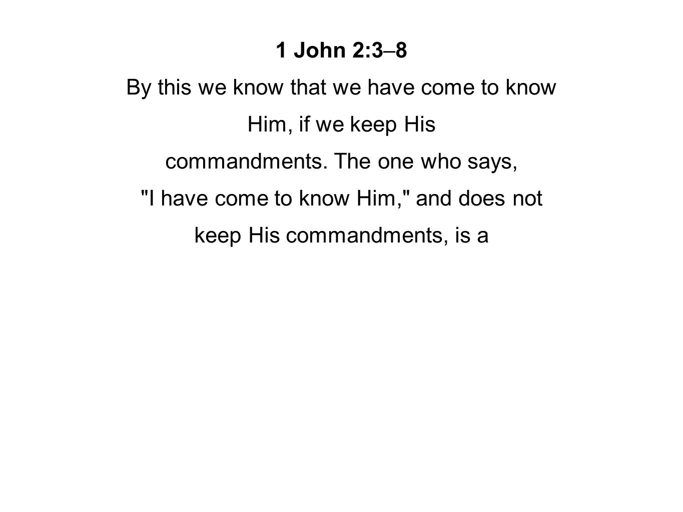 1 John 2:3–8 By this we know that we have come to know Him, if we keep His commandments.