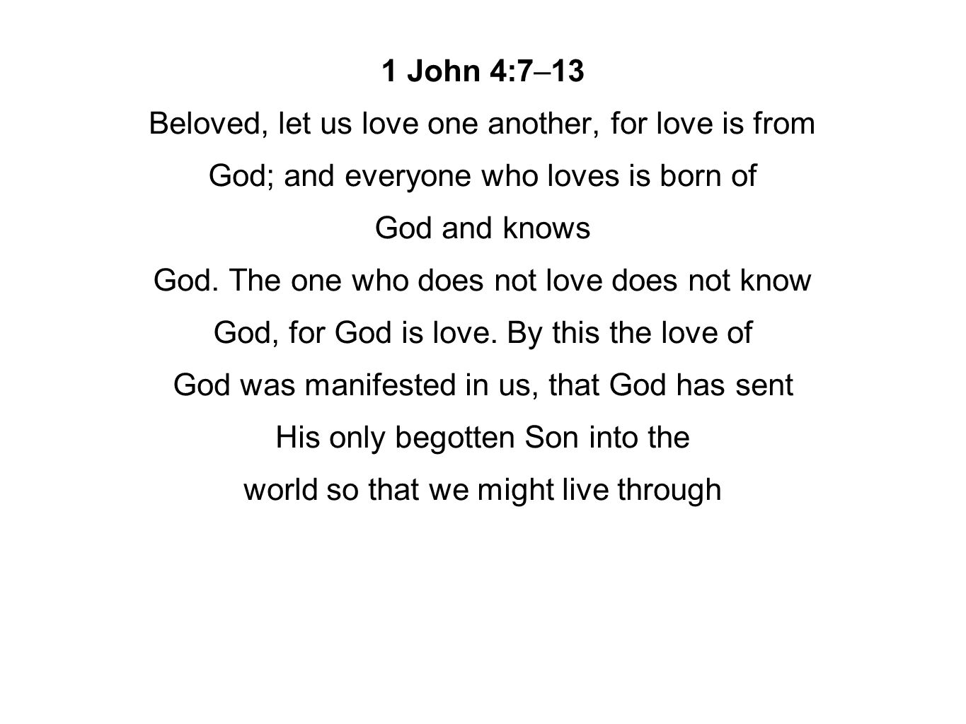 1 John 4:7–13 Beloved, let us love one another, for love is from God; and everyone who loves is born of God and knows God.