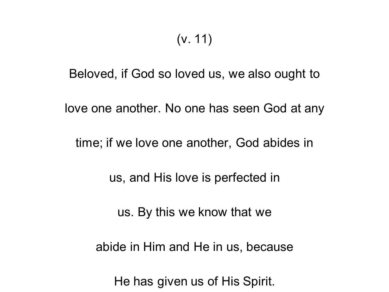 (v. 11) Beloved, if God so loved us, we also ought to love one another.