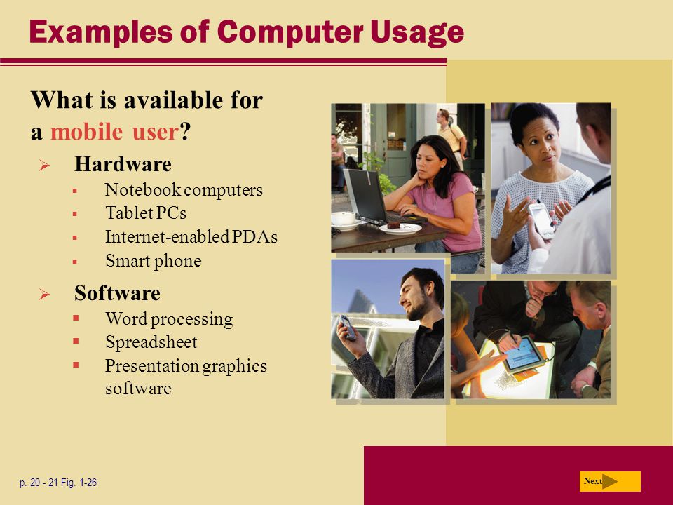  Hardware  Notebook computers  Tablet PCs  Internet-enabled PDAs  Smart phone Examples of Computer Usage What is available for a mobile user.