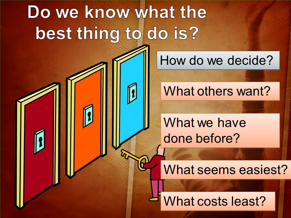 How do we decide What others want What we have done before What costs least What seems easiest