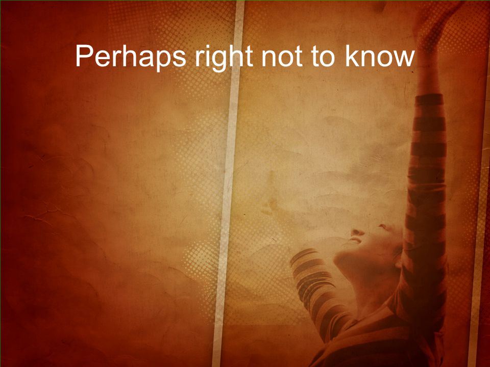 Perhaps right not to know
