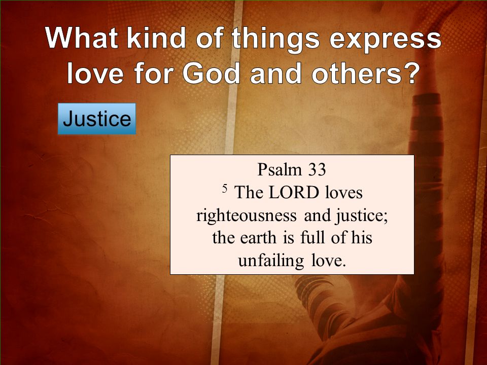 Justice Psalm 33 5 The LORD loves righteousness and justice; the earth is full of his unfailing love.