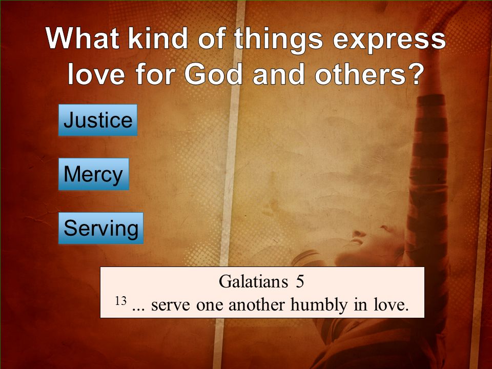Mercy Serving Justice Galatians serve one another humbly in love.