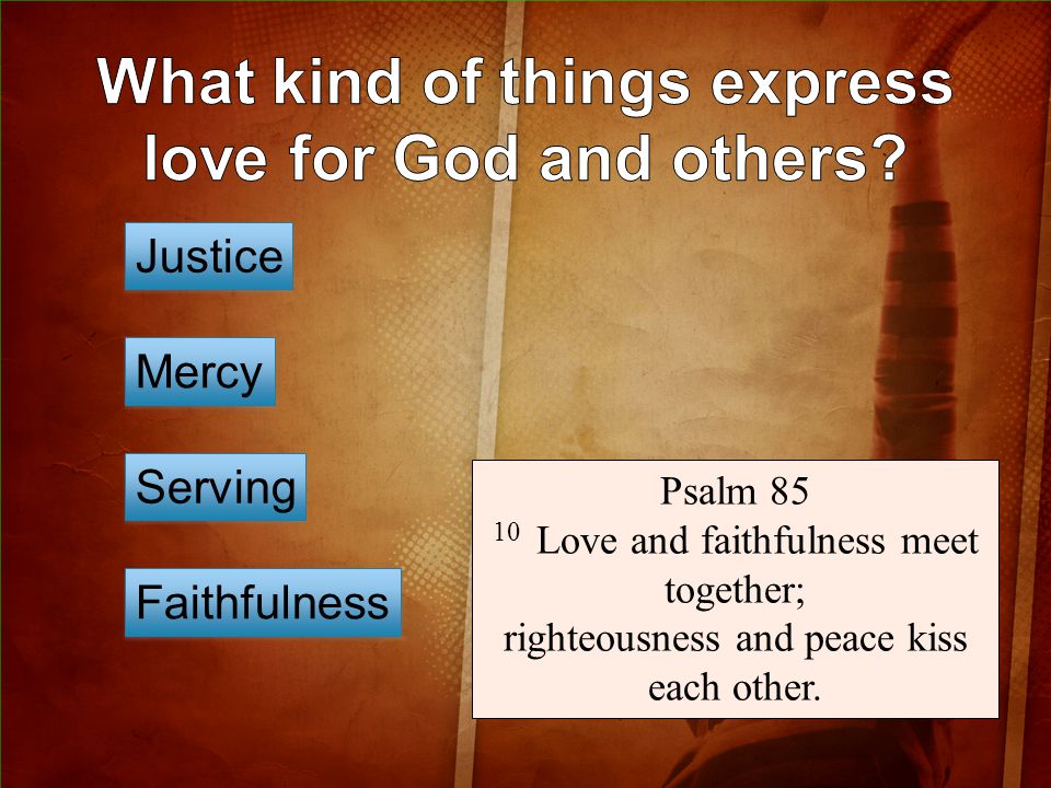 Mercy Serving Faithfulness Justice Psalm Love and faithfulness meet together; righteousness and peace kiss each other.