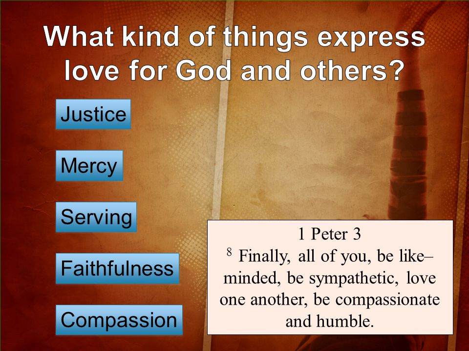 Mercy Compassion Serving Faithfulness Justice 1 Peter 3 8 Finally, all of you, be like– minded, be sympathetic, love one another, be compassionate and humble.