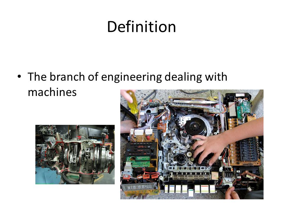 Definition The branch of engineering dealing with machines