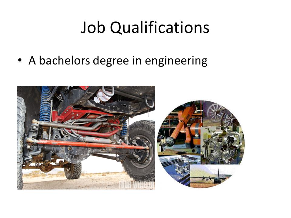 Job Qualifications A bachelors degree in engineering