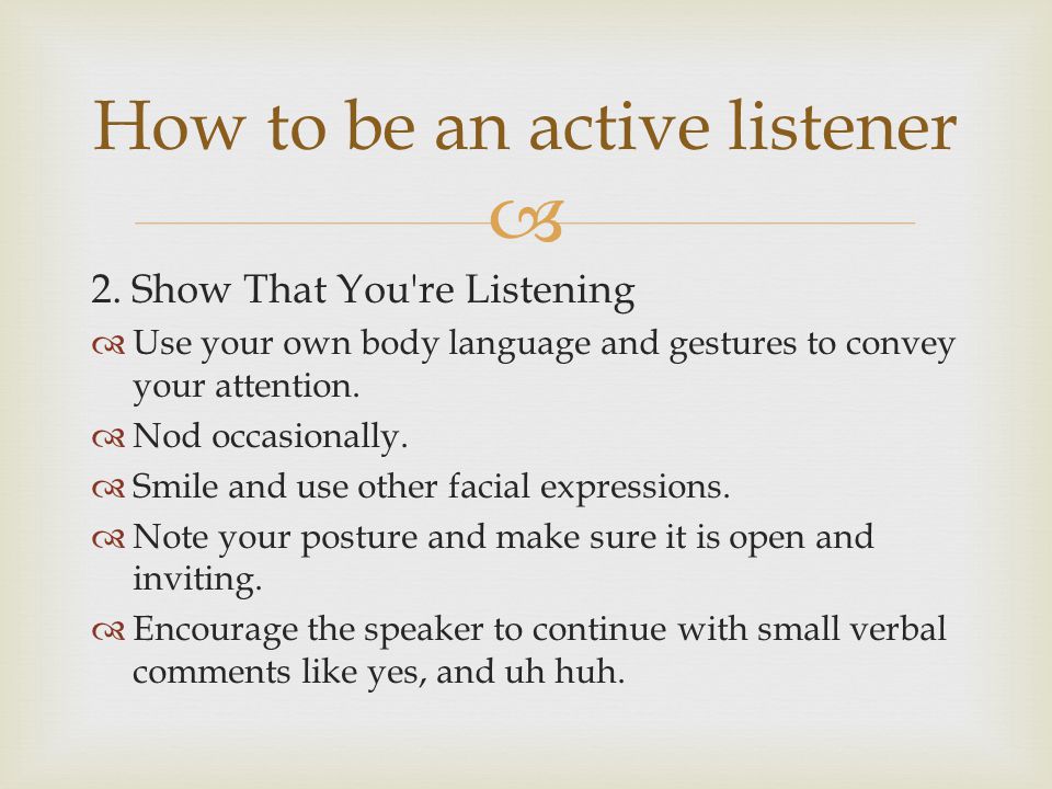  2. Show That You re Listening  Use your own body language and gestures to convey your attention.