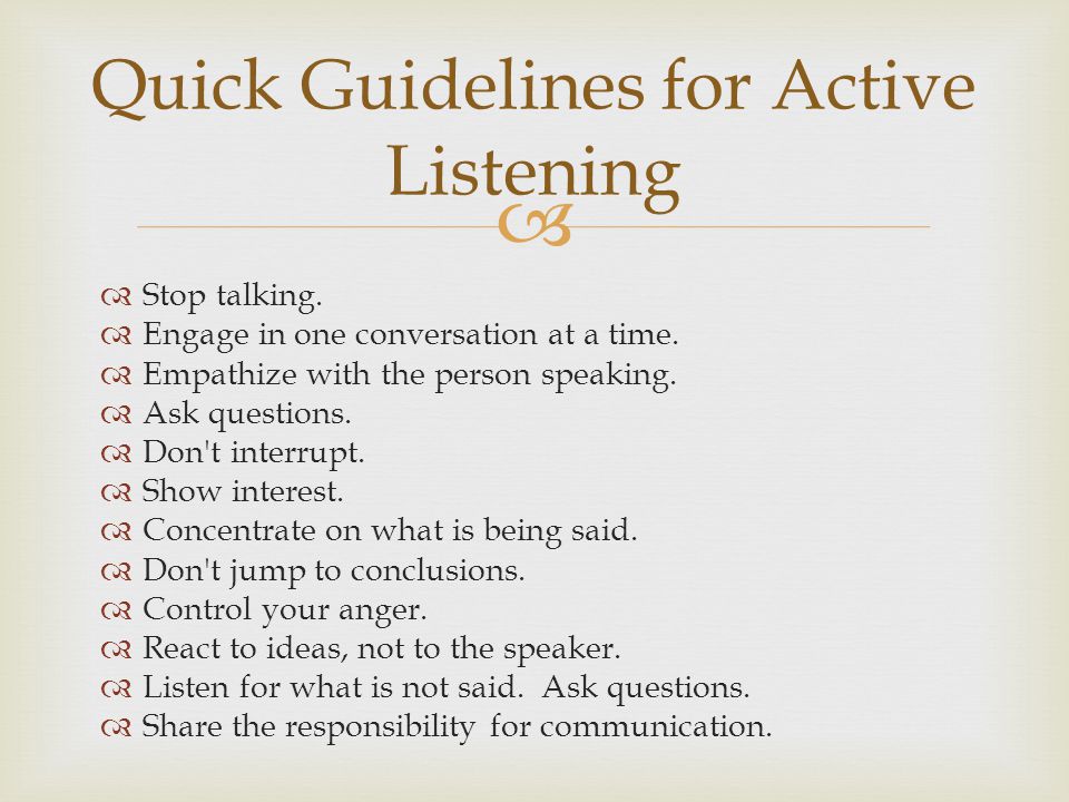  Quick Guidelines for Active Listening  Stop talking.