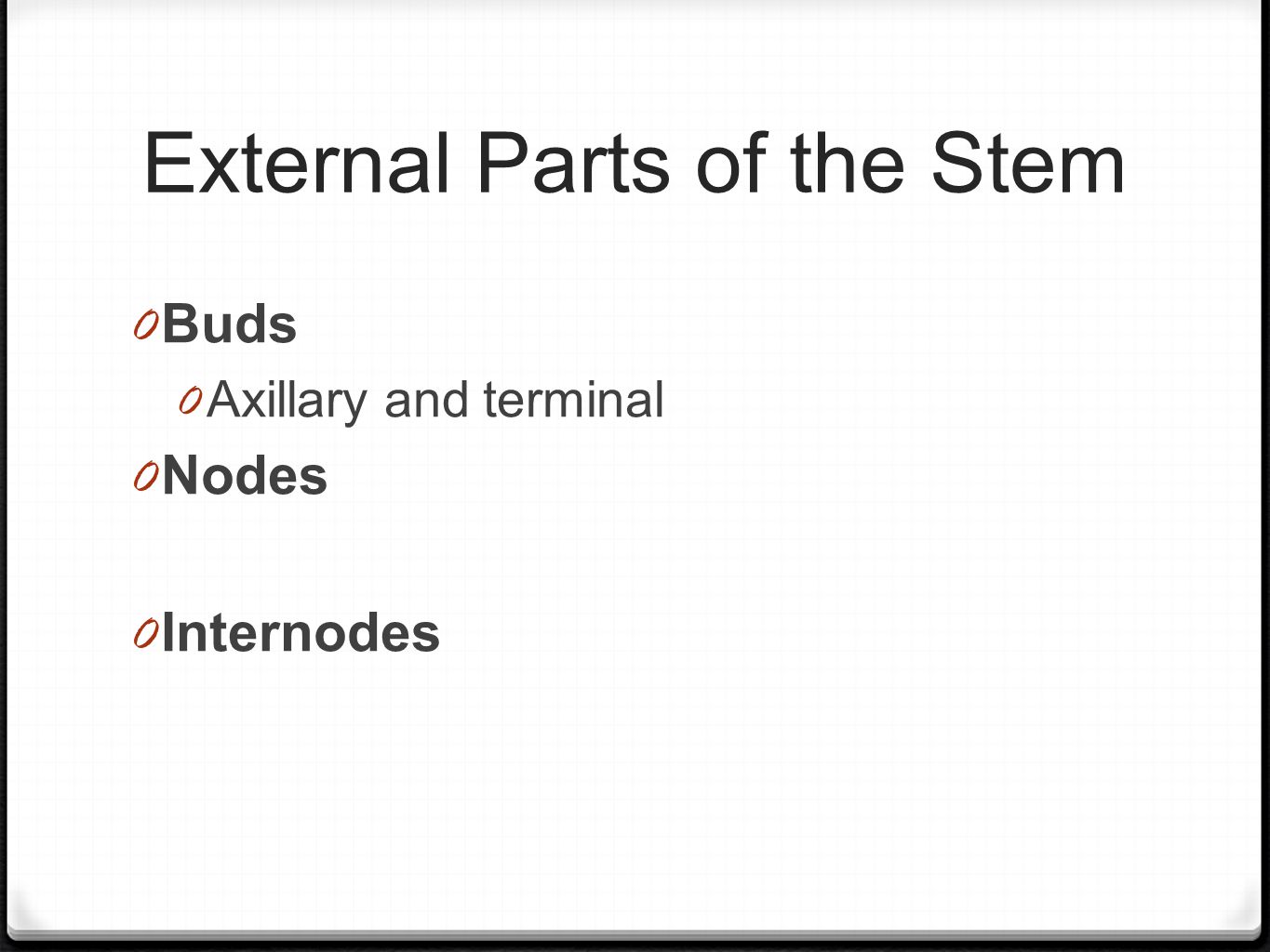 External Parts of the Stem 0 Buds 0 Axillary and terminal 0 Nodes 0 Internodes