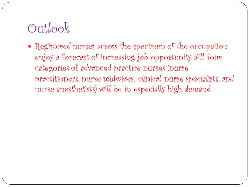 Outlook Registered nurses across the spectrum of the occupation enjoy a forecast of increasing job opportunity.