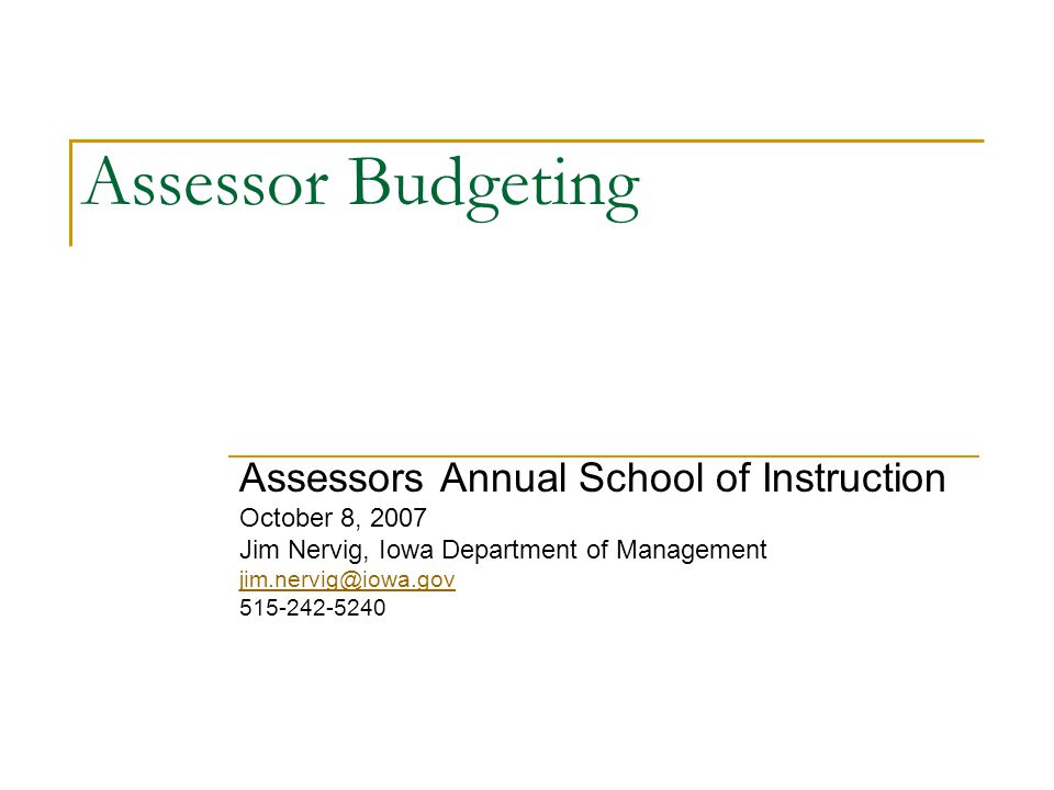 Assessor Budgeting Assessors Annual School of Instruction October 8, 2007 Jim Nervig, Iowa Department of Management