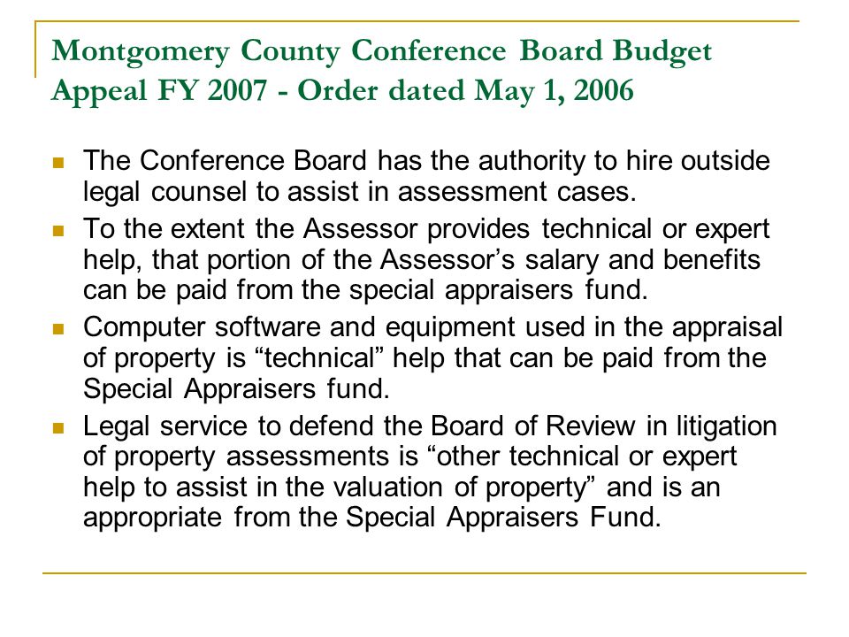 Montgomery County Conference Board Budget Appeal FY Order dated May 1, 2006 The Conference Board has the authority to hire outside legal counsel to assist in assessment cases.