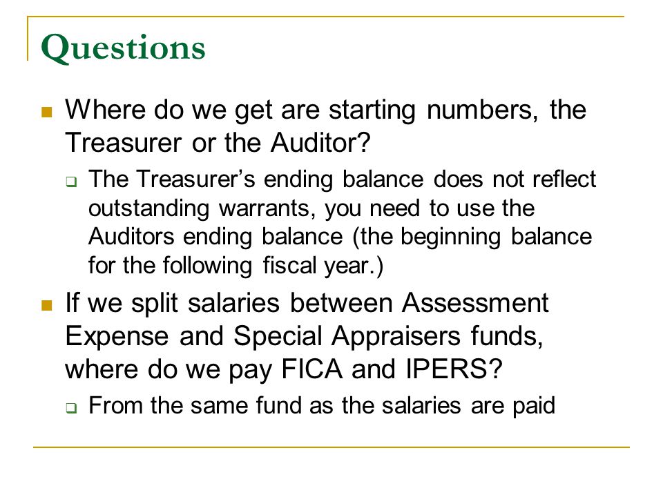 Questions Where do we get are starting numbers, the Treasurer or the Auditor.