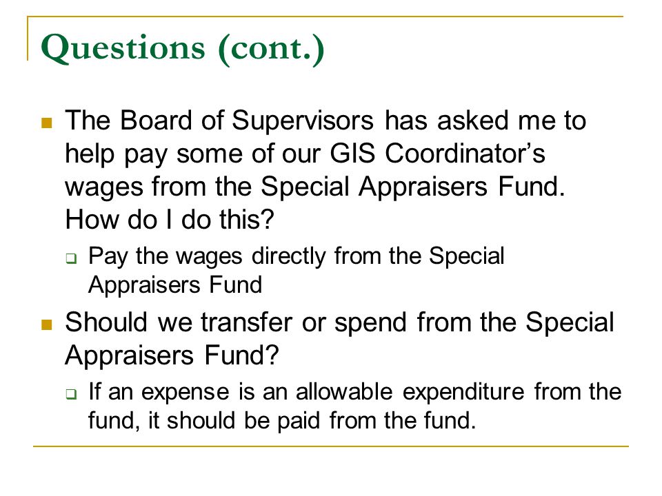 Questions (cont.) The Board of Supervisors has asked me to help pay some of our GIS Coordinator’s wages from the Special Appraisers Fund.