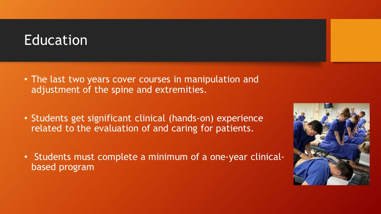 Education The last two years cover courses in manipulation and adjustment of the spine and extremities.