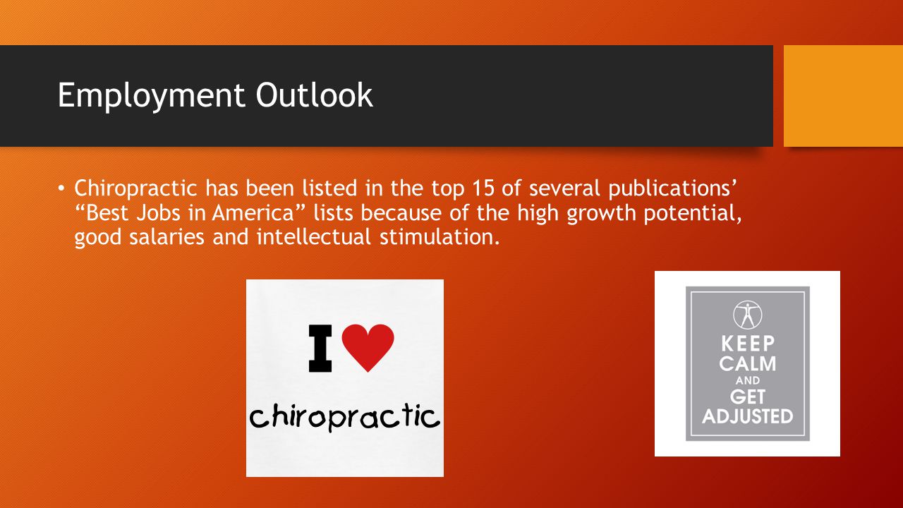 Employment Outlook Chiropractic has been listed in the top 15 of several publications’ Best Jobs in America lists because of the high growth potential, good salaries and intellectual stimulation.
