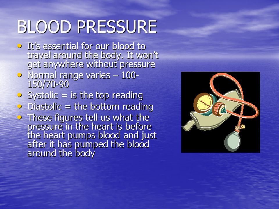 BLOOD PRESSURE It’s essential for our blood to travel around the body.