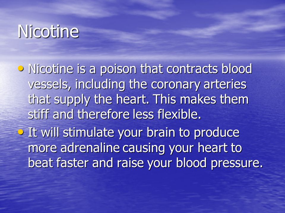 Nicotine Nicotine is a poison that contracts blood vessels, including the coronary arteries that supply the heart.