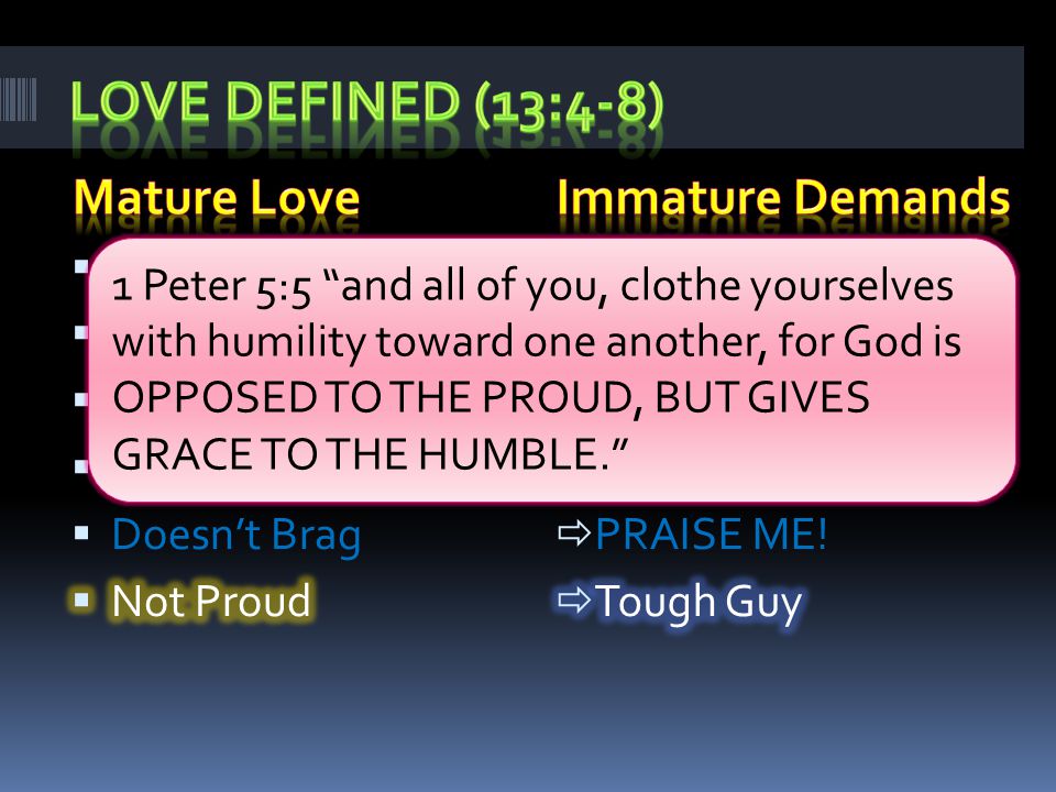 1 Peter 5:5 and all of you, clothe yourselves with humility toward one another, for God is OPPOSED TO THE PROUD, BUT GIVES GRACE TO THE HUMBLE.