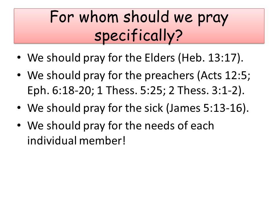 For whom should we pray specifically. We should pray for the Elders (Heb.