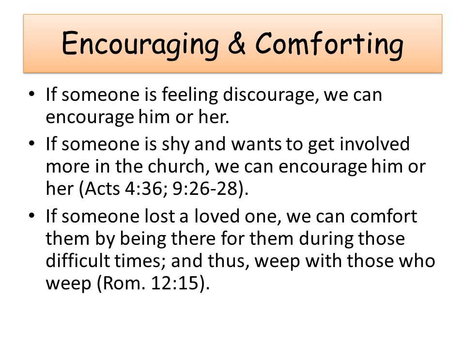 Encouraging & Comforting If someone is feeling discourage, we can encourage him or her.