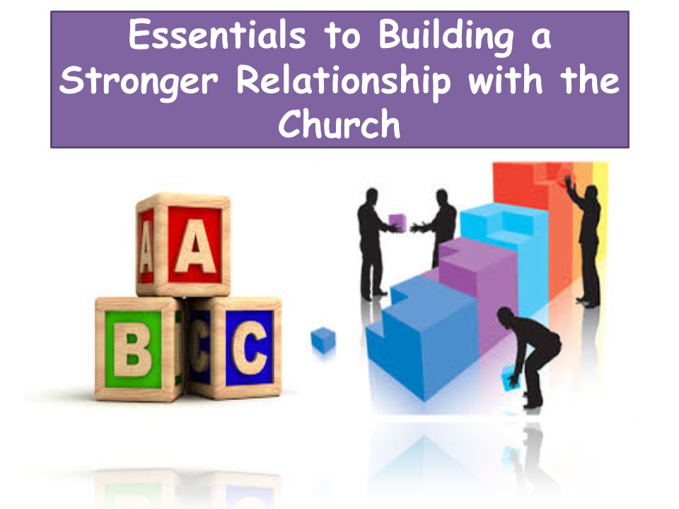 Essentials to Building a Stronger Relationship with the Church