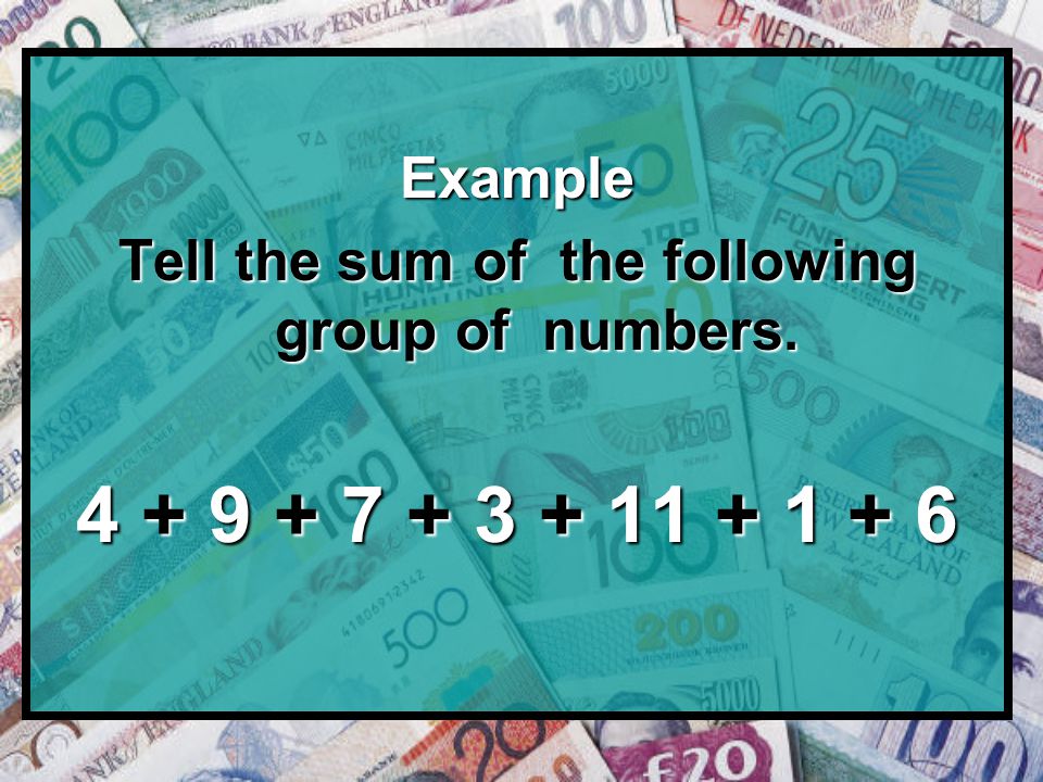Example Tell the sum of the following group of numbers
