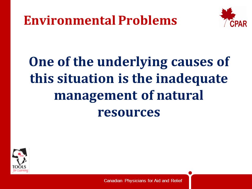 Canadian Physicians for Aid and Relief Environmental Problems One of the underlying causes of this situation is the inadequate management of natural resources