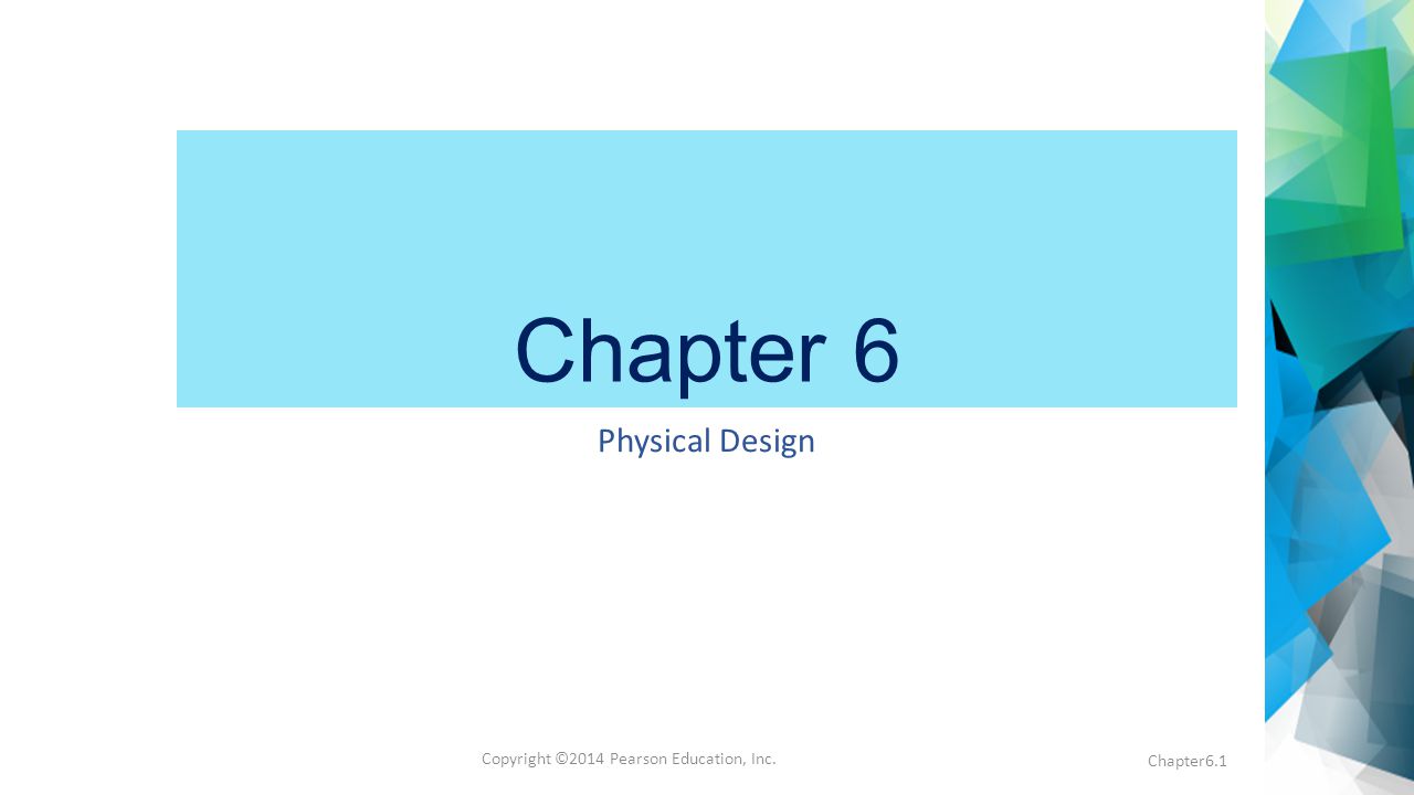 Copyright ©2014 Pearson Education, Inc. Chapter 6 Physical Design Chapter6.1