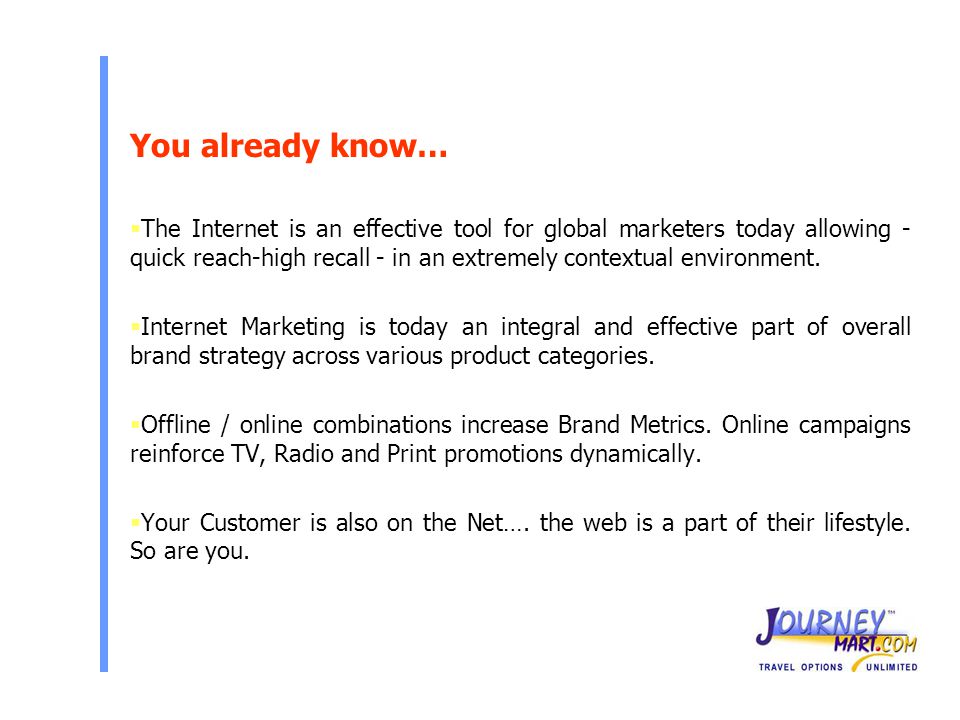  The Internet is an effective tool for global marketers today allowing - quick reach-high recall - in an extremely contextual environment.