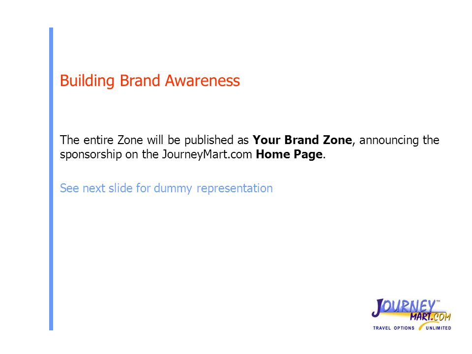 The entire Zone will be published as Your Brand Zone, announcing the sponsorship on the JourneyMart.com Home Page.