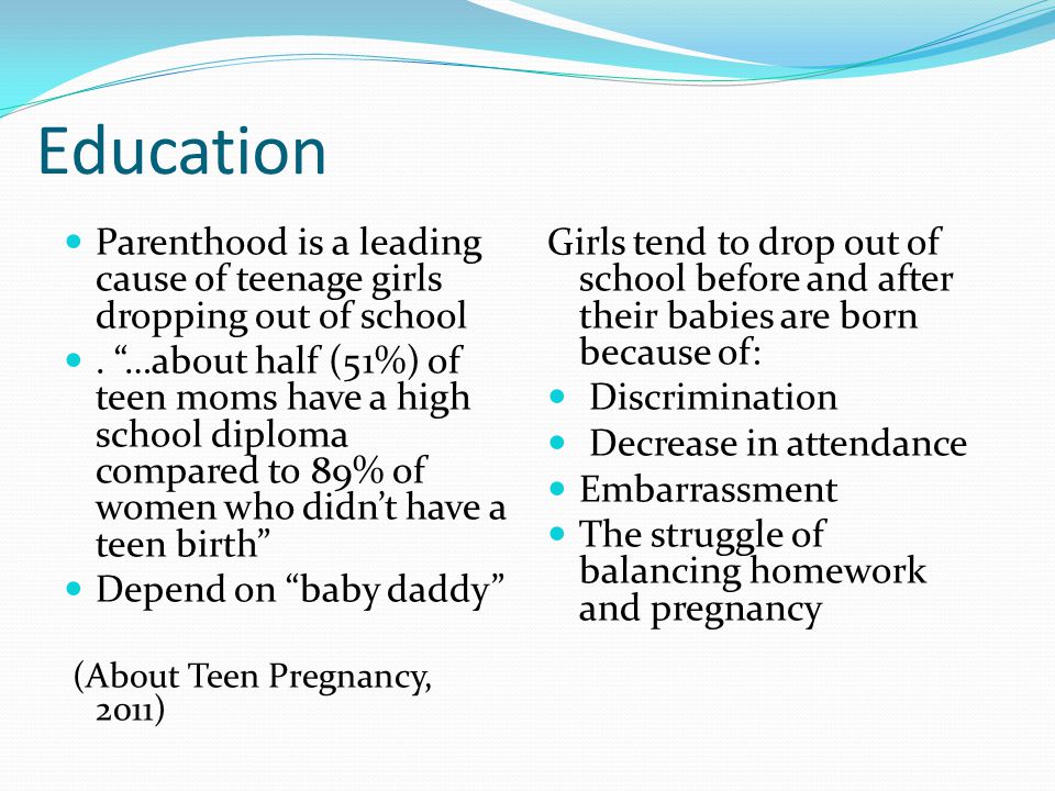Education Parenthood is a leading cause of teenage girls dropping out of school.