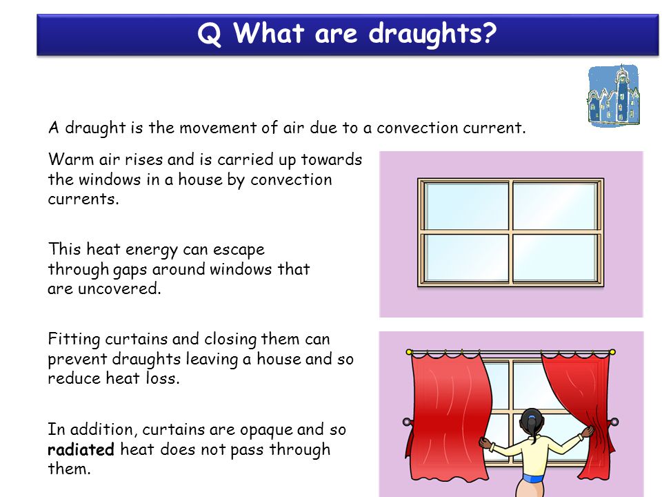 A draught is the movement of air due to a convection current.