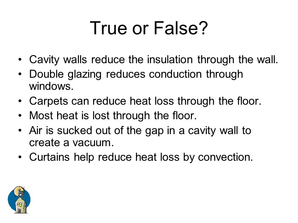 True or False. Cavity walls reduce the insulation through the wall.