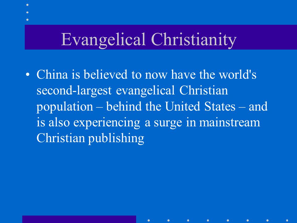 Evangelical Christianity China is believed to now have the world s second-largest evangelical Christian population – behind the United States – and is also experiencing a surge in mainstream Christian publishing