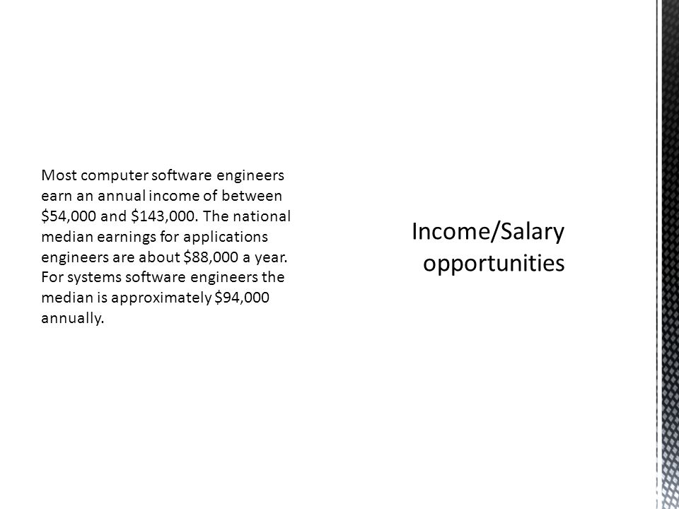 Most computer software engineers earn an annual income of between $54,000 and $143,000.