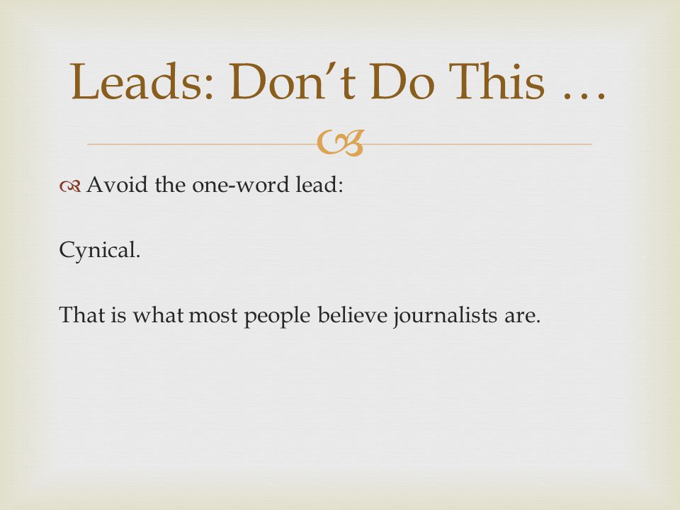   Avoid the one-word lead: Cynical. That is what most people believe journalists are.