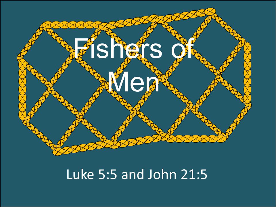 Luke 5:5 and John 21:5 Fishers of Men