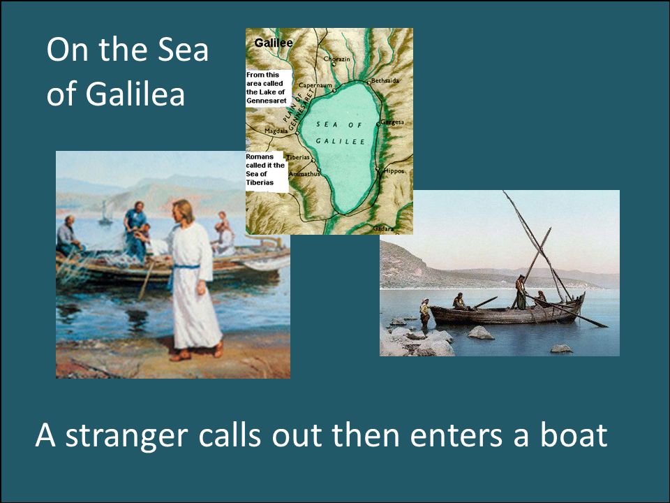 On the Sea of Galilea A stranger calls out then enters a boat