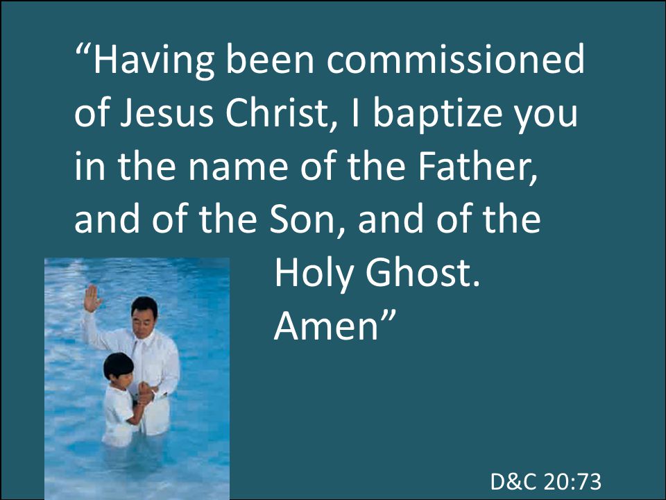 Having been commissioned of Jesus Christ, I baptize you in the name of the Father, and of the Son, and of the Holy Ghost.