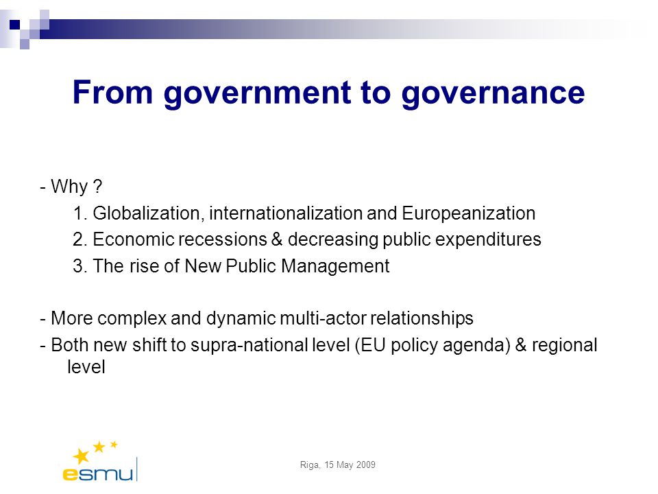 Riga, 15 May 2009 From government to governance - Why .