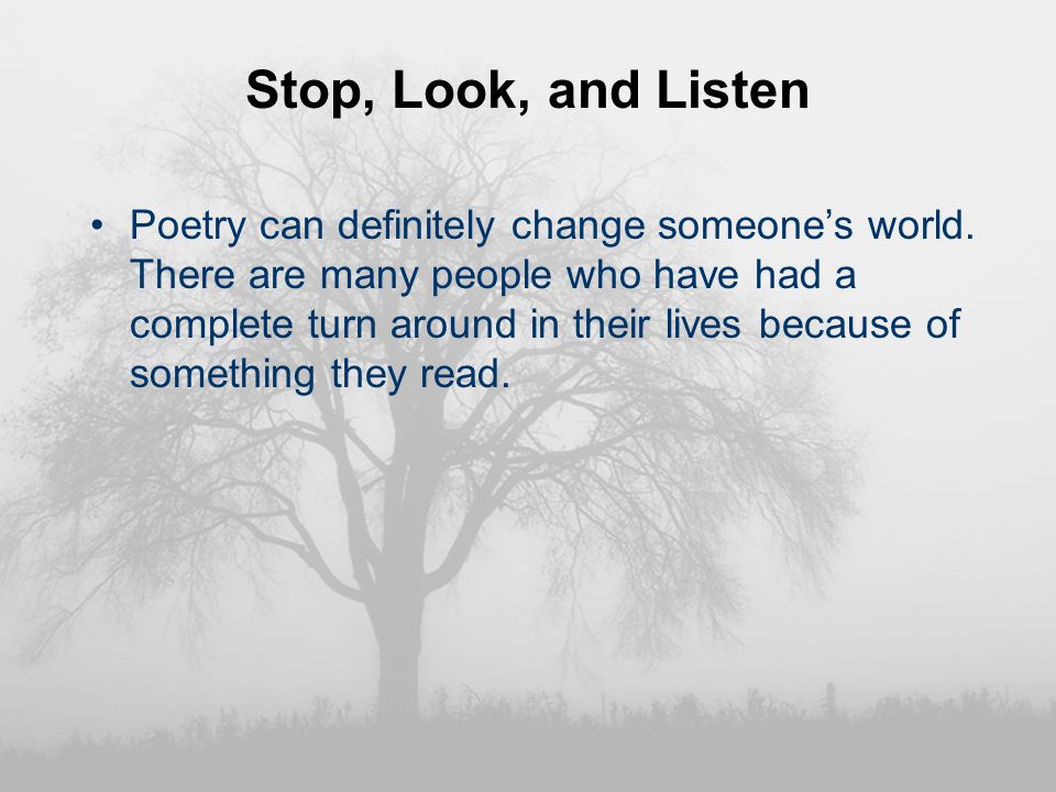 Stop, Look, and Listen Poetry can definitely change someone’s world.