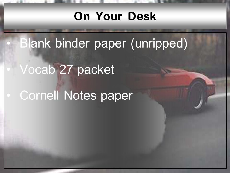 On Your Desk Blank binder paper (unripped) Vocab 27 packet Cornell Notes paper