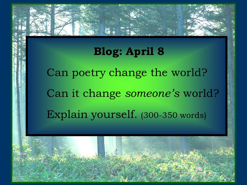 Blog: April 8 Can poetry change the world. Can it change someone’s world.
