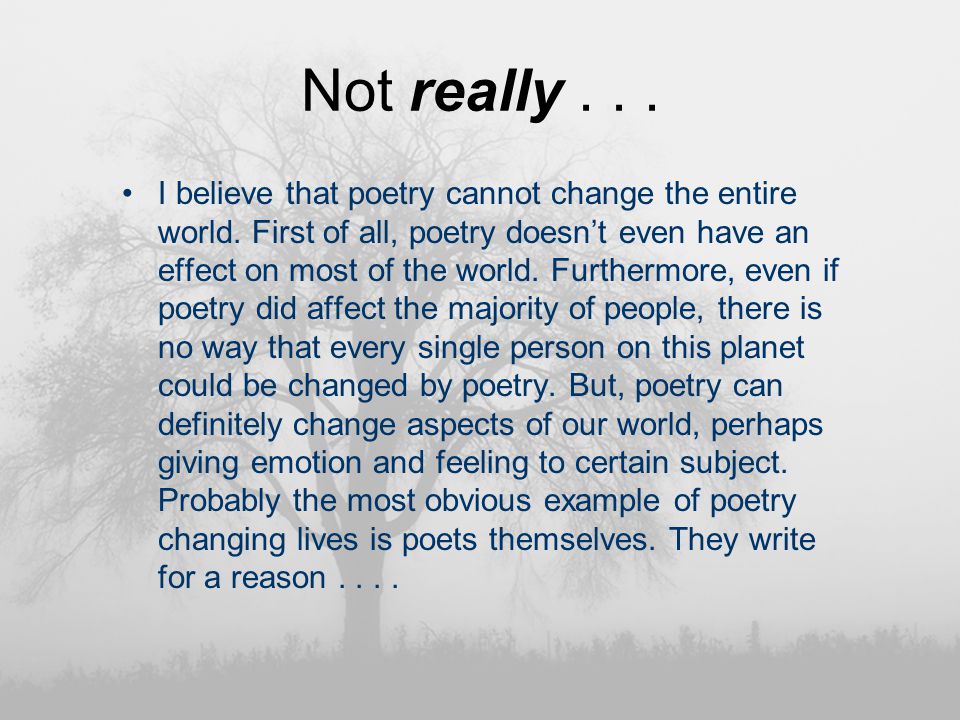 Not really... I believe that poetry cannot change the entire world.