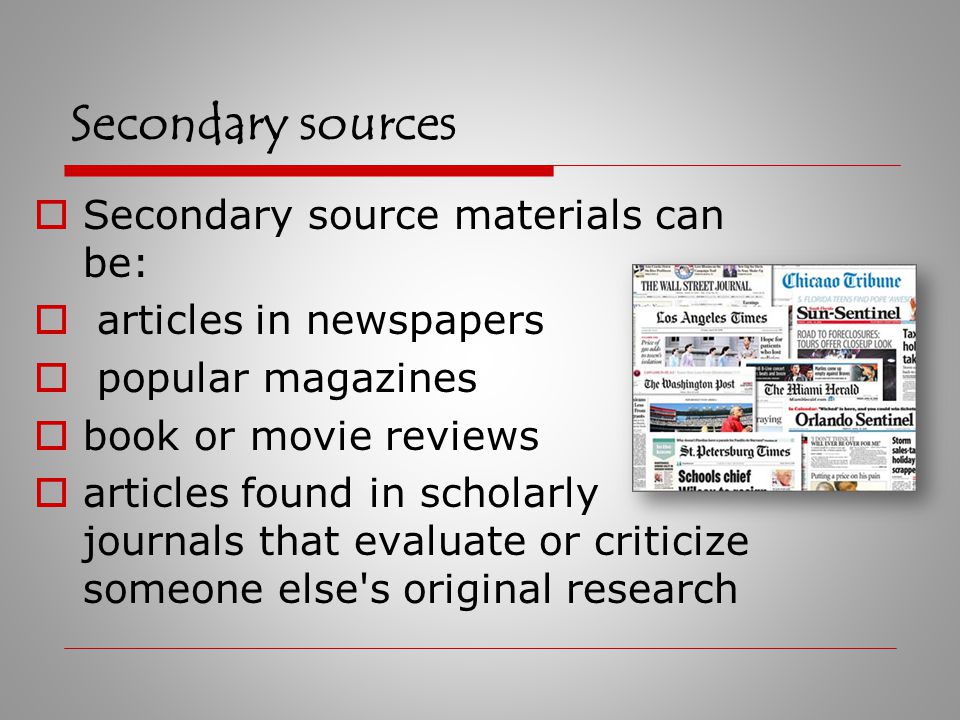 Secondary sources  Secondary sources include:  comments on  interpretations of  discussions about the original material